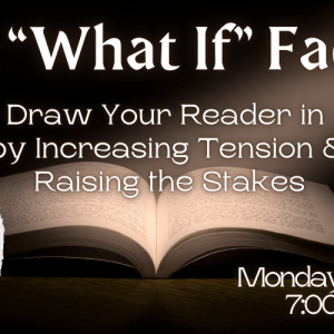 “What If” Factor: Draw Your Reader in by Increasing Tension & Raising the Stakes